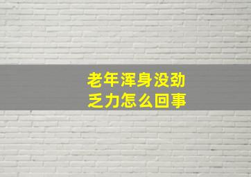 老年浑身没劲 乏力怎么回事